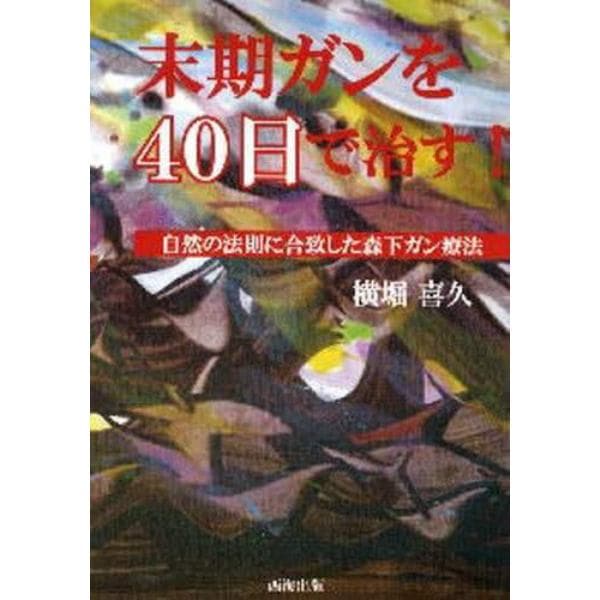 末期ガンを４０日で治す！　自然の法則に合致した森下ガン療法