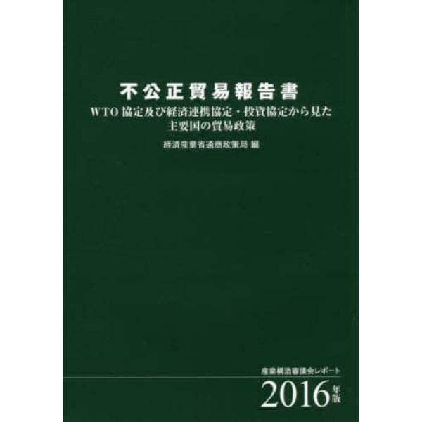 不公正貿易報告書　ＷＴＯ協定及び経済連携協定・投資協定から見た主要国の貿易政策　２０１６年版　産業構造審議会レポート