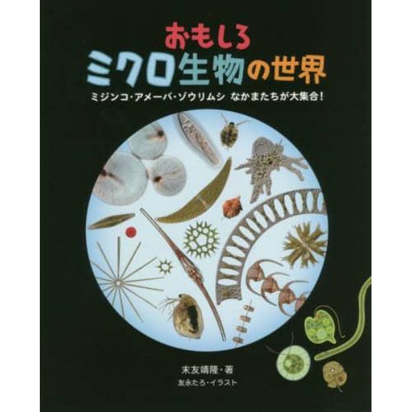 おもしろミクロ生物の世界　ミジンコ・アメーバ・ゾウリムシなかまたちが大集合！