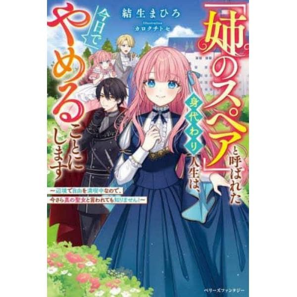 「姉のスペア」と呼ばれた身代わり人生は、今日でやめることにします　辺境で自由を満喫中なので、今さら真の聖女と言われても知りません！