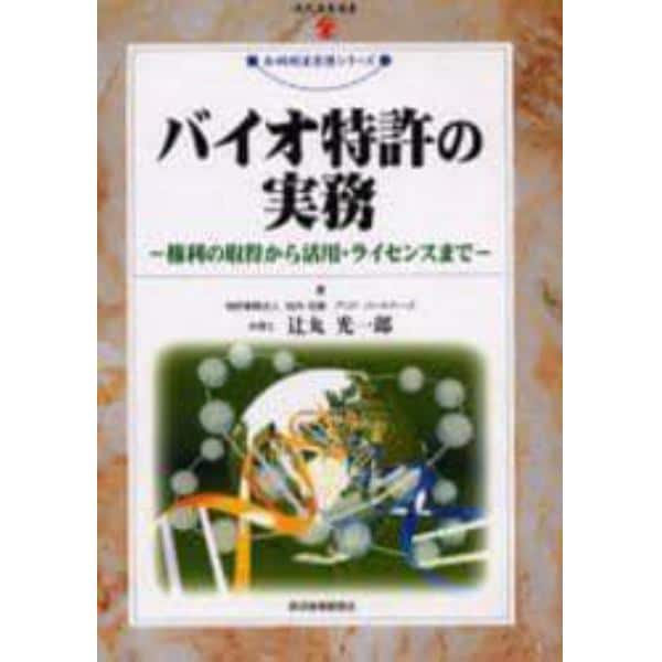 バイオ特許の実務　権利の取得から活用・ライセンスまで