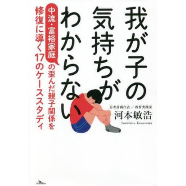 我が子の気持ちがわからない　中流・富裕家庭の歪んだ親子関係を修復に導く１７のケーススタディ