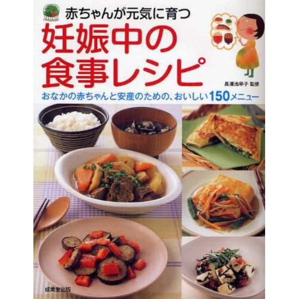 赤ちゃんが元気に育つ妊娠中の食事レシピ　おなかの赤ちゃんと安産のための、おいしい１５０メニュー