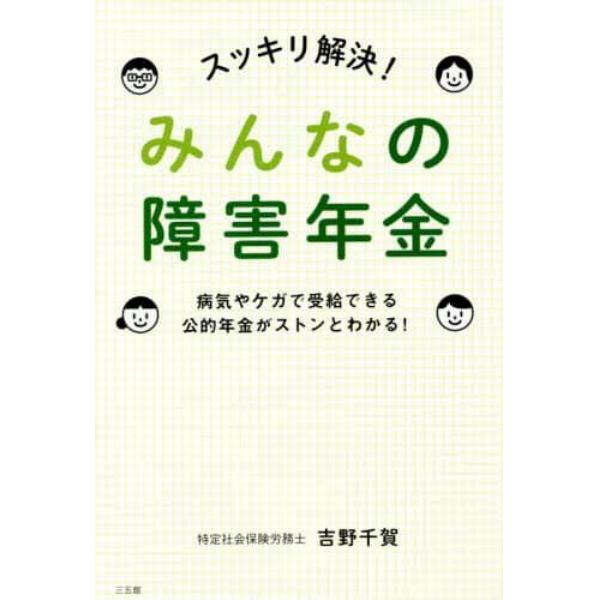 スッキリ解決！みんなの障害年金　病気やケガで受給できる公的年金がストンとわかる！