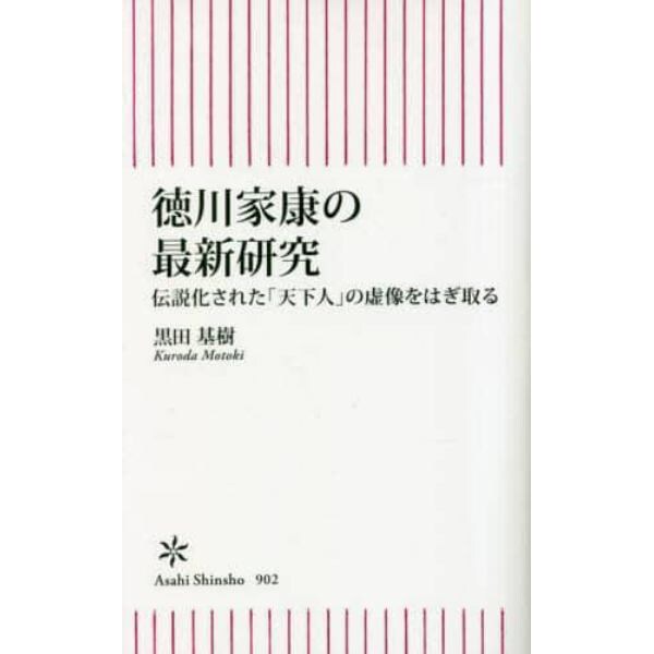 徳川家康の最新研究　伝説化された「天下人」の虚像をはぎ取る