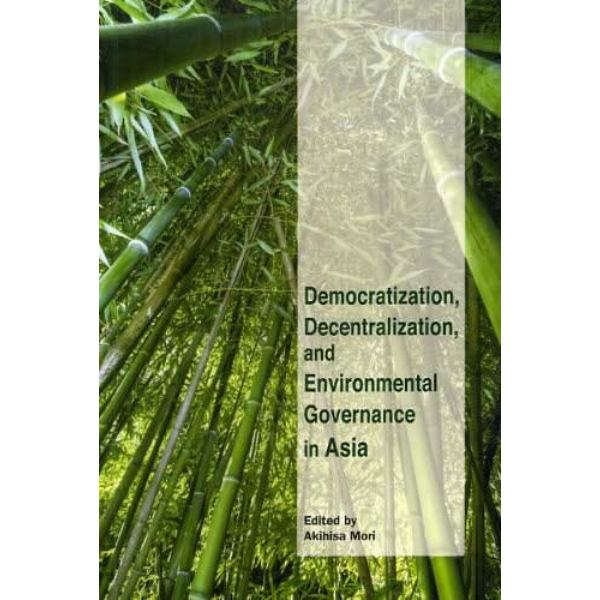 Ｄｅｍｏｃｒａｔｉｚａｔｉｏｎ，Ｄｅｃｅｎｔｒａｌｉｚａｔｉｏｎ，ａｎｄ　Ｅｎｖｉｒｏｎｍｅｎｔａｌ　Ｇｏｖｅｒｎａｎｃｅ　ｉｎ　Ａｓｉａ