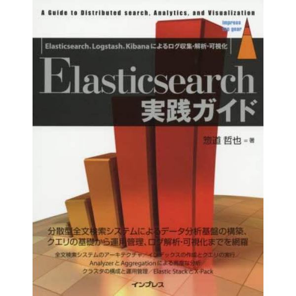 Ｅｌａｓｔｉｃｓｅａｒｃｈ実践ガイド　Ｅｌａｓｔｉｃｓｅａｒｃｈ、Ｌｏｇｓｔａｓｈ、Ｋｉｂａｎａによるログ収集・解析・可視化　Ａ　Ｇｕｉｄｅ　ｔｏ　Ｄｉｓｔｒｉｂｕｔｅｄ　ｓｅａｒｃｈ，Ａｎａｌｙｔｉｃｓ，ａｎｄ　Ｖｉｓｕａｌｉｚａｔｉｏｎ