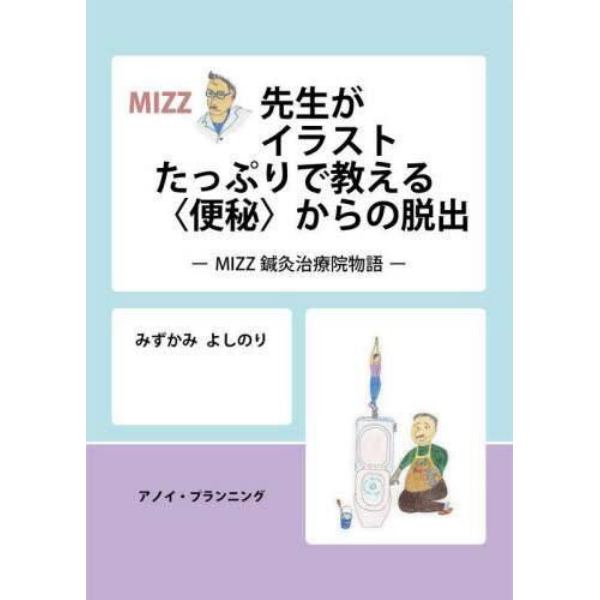 ＭＩＺＺ先生がイラストたっぷりで教える〈便秘〉からの脱出　ＭＩＺＺ鍼灸治療院物語