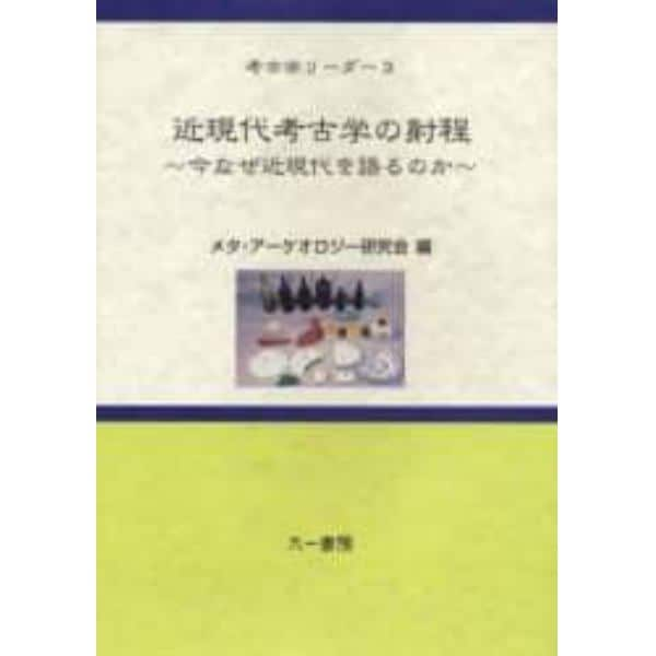 近現代考古学の射程　今なぜ近現代を語るのか