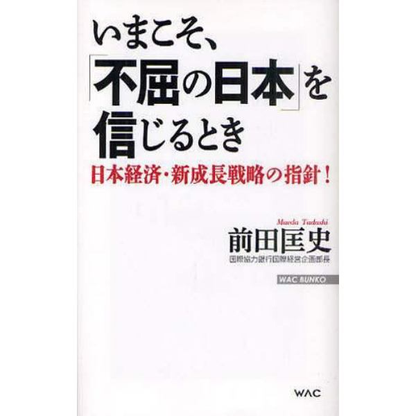 いまこそ、「不屈の日本」を信じるとき　日本経済・新成長戦略の指針！