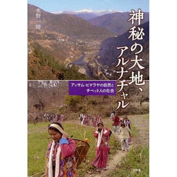 神秘の大地、アルナチャル　アッサム・ヒマラヤの自然とチベット人の社会