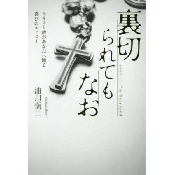 裏切られてもなお　キリスト教があなたへ贈る喜びのエッセイ