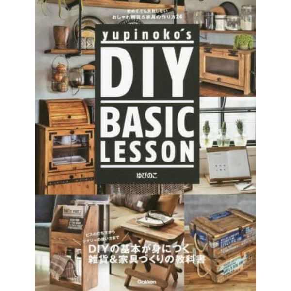 ｙｕｐｉｎｏｋｏ’ｓ　ＤＩＹ　ＢＡＳＩＣ　ＬＥＳＳＯＮ　初めてでも失敗しないおしゃれ雑貨＆家具の作り方２４