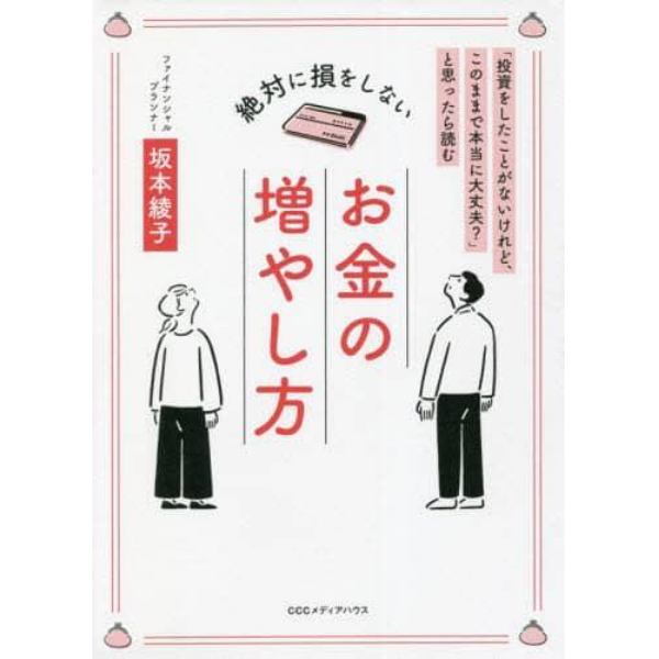 絶対に損をしないお金の増やし方　「投資をしたことがないけれど、このままで本当に大丈夫？」と思ったら読む