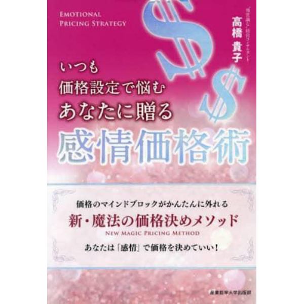 いつも価格設定で悩むあなたに贈る感情価格術　価格のマインドブロックがかんたんに外れる新・魔法の価格決めメソッド　あなたは「感情」で価格を決めていい！