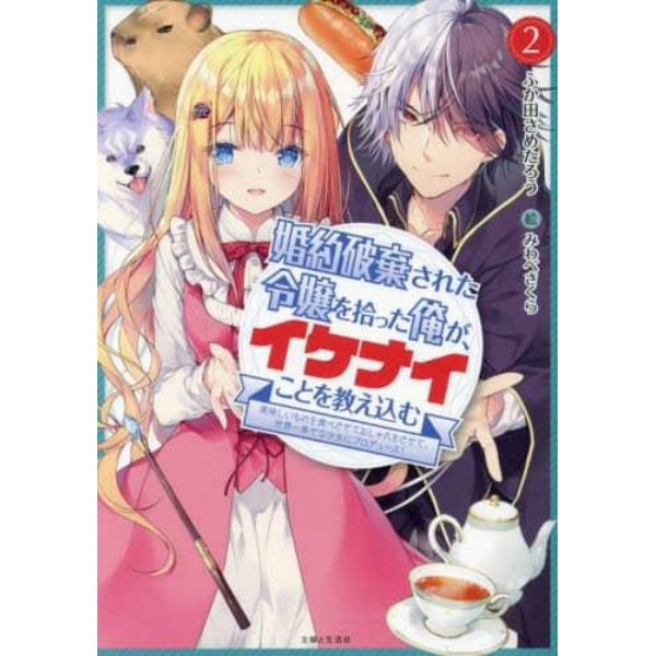 婚約破棄された令嬢を拾った俺が、イケナイことを教え込む　美味しいものを食べさせておしゃれをさせて、世界一幸せな少女にプロデュース！　２