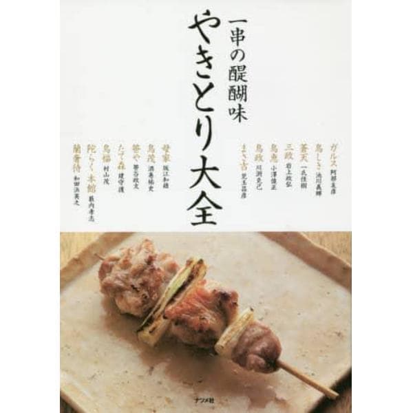 やきとり大全　一串の醍醐味　本物の技術と必要な知識を詳しく、ていねいに紹介