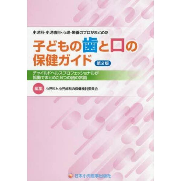 子どもの歯と口の保健ガイド　小児科・小児歯科・心理・栄養のプロがまとめた　チャイルドヘルスプロフェッショナルが協働でまとめた８つの歯の常識