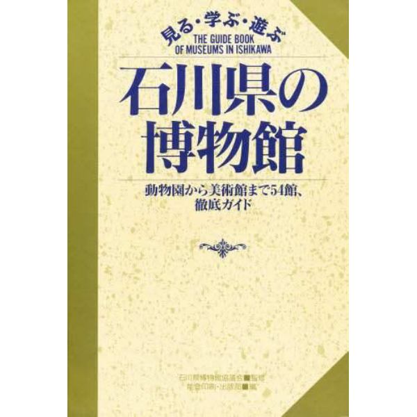 見る・学ぶ・遊ぶ石川県の博物館　動物園から美術館まで５４館、徹底ガイド