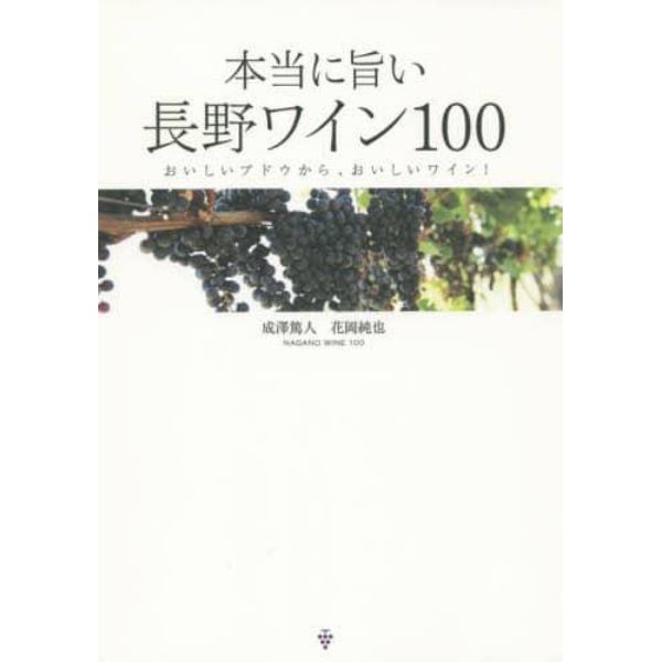 本当に旨い長野ワイン１００　おいしいブドウから、おいしいワイン！