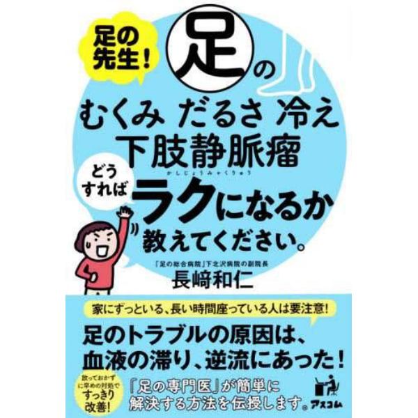 足の先生！足のむくみ、だるさ、冷え、下肢静脈瘤どうすればラクになるか教えてください。