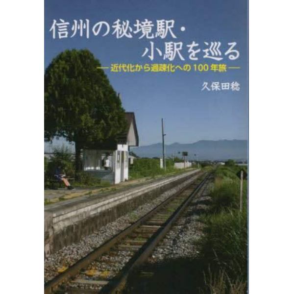 信州の秘境駅・小駅を巡る　近代化から過疎化への１００年旅