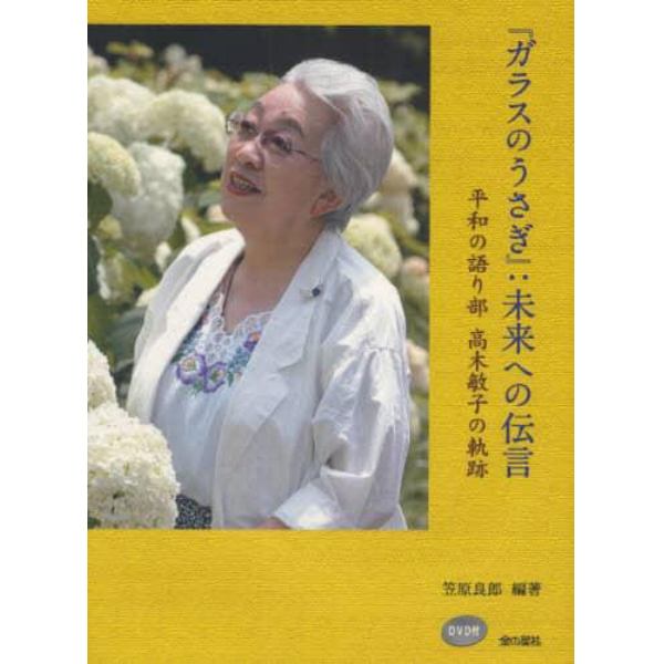 『ガラスのうさぎ』：未来への伝言　平和の語り部高木敏子の軌跡