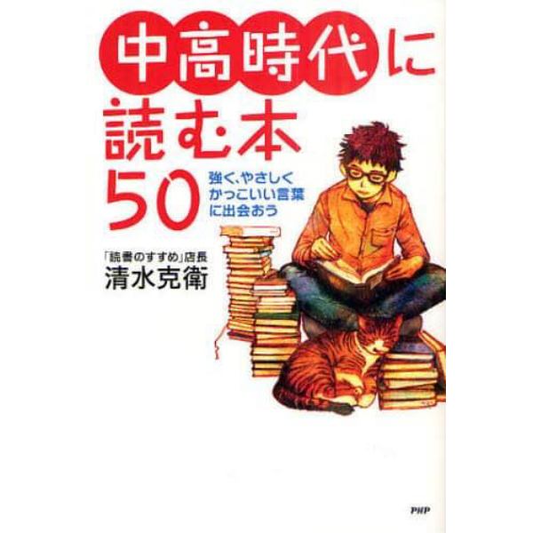 中高時代に読む本５０　強く、やさしく、かっこいい言葉に出会おう