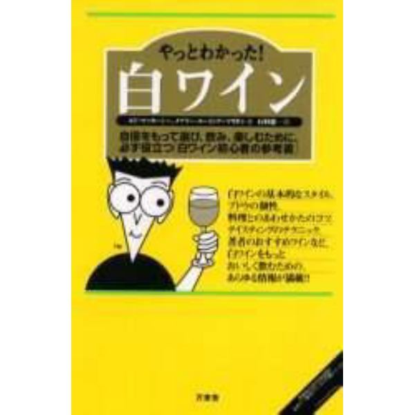 やっとわかった！白ワイン　自信をもって選び、飲み、楽しむために、必ず役立つ「白ワイン初心者の参考書」