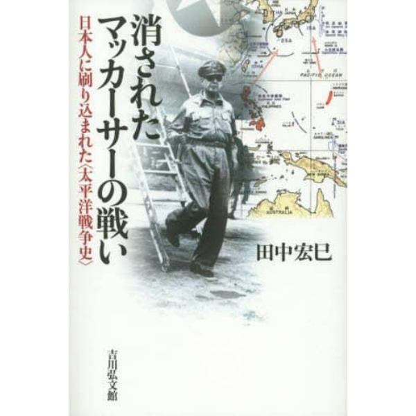 消されたマッカーサーの戦い　日本人に刷り込まれた〈太平洋戦争史〉