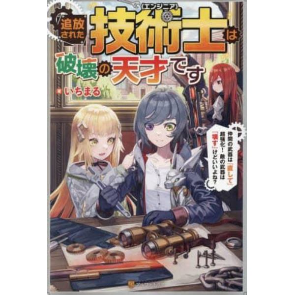 追放された技術士（エンジニア）は破壊の天才です　仲間の武器は『直して』超強化！敵の武器は『壊す』けどいいよね？