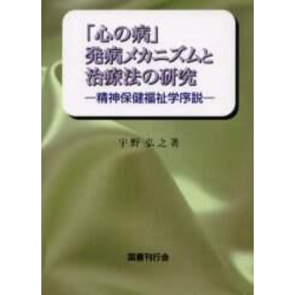 「心の病」発病メカニズムと治療法の研究　精神保健福祉学序説