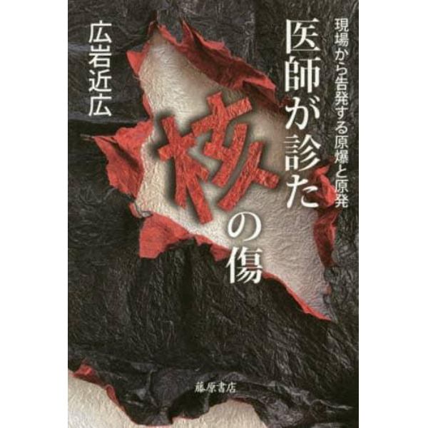 医師が診た核の傷　現場から告発する原爆と原発