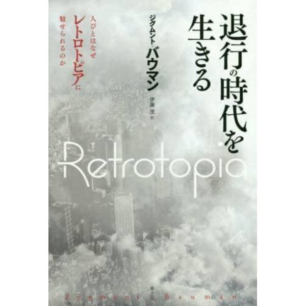 退行の時代を生きる　人びとはなぜレトロトピアに魅せられるのか