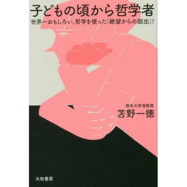 子どもの頃から哲学者　世界一おもしろい、哲学を使った「絶望からの脱出」！