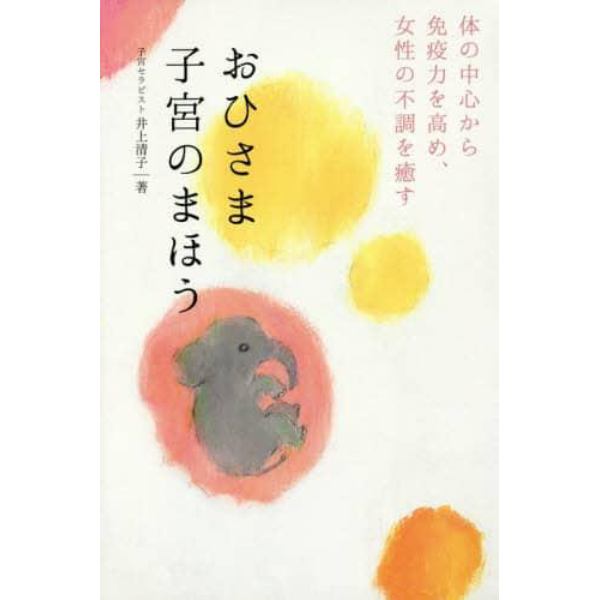 おひさま子宮のまほう　体の中心から免疫力を高め、女性の不調を癒す