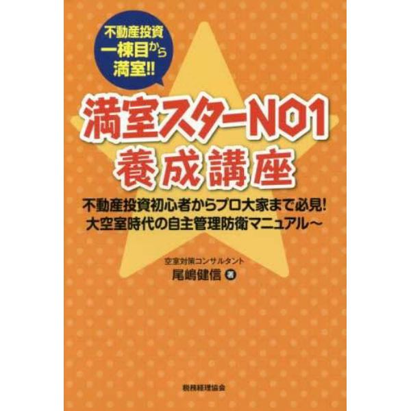 満室スターＮＯ１養成講座　不動産投資一棟目から満室！！　不動産投資初心者からプロ大家まで必見！大空室時代の自主管理防衛マニュアル