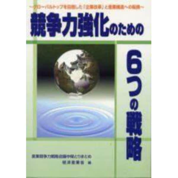 競争力強化のための６つの戦略　グローバルトップを目指した「企業改革」と産業構造への転換　産業競争力戦略会議中間とりまとめ