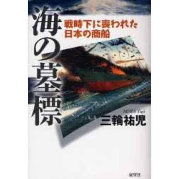 海の墓標　戦時下に喪われた日本の商船