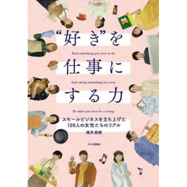 “好き”を仕事にする力　スモールビジネスを立ち上げた１００人の女性たちのリアル