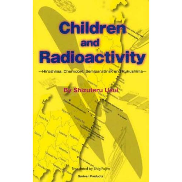 Ｃｈｉｌｄｒｅｎ　ａｎｄ　Ｒａｄｉｏａｃｔｉｖｉｔｙ　Ｈｉｒｏｓｈｉｍａ，Ｃｈｅｒｎｏｂｙｌ，Ｓｅｍｉｐａｒａｔｉｎｓｋ　ａｎｄ　Ｆｕｋｕｓｈｉｍａ