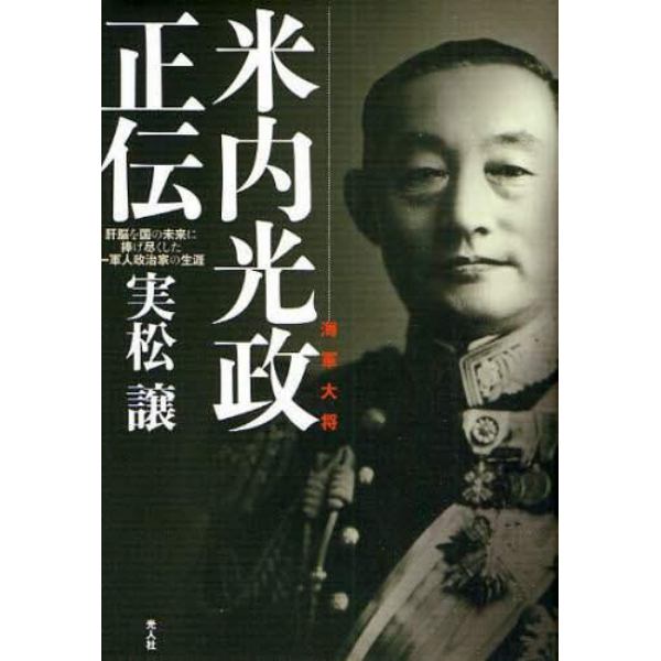 米内光政正伝　海軍大将　肝脳を国の未来に捧げ尽くした一軍人政治家の生涯