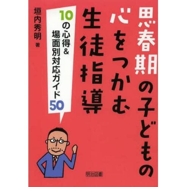 思春期の子どもの心をつかむ生徒指導１０の心得＆場面別対応ガイド５０