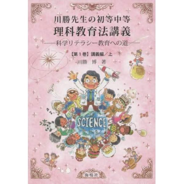 川勝先生の初等中等理科教育法講義　科学リテラシー教育への道　第１巻