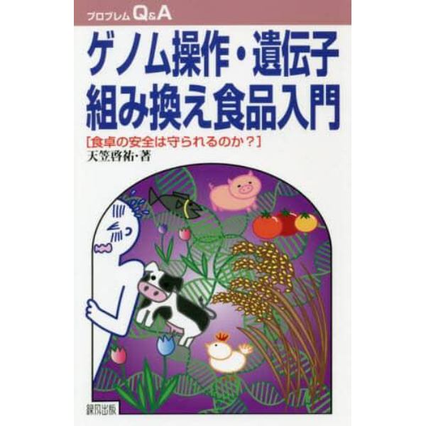 ゲノム操作・遺伝子組み換え食品入門　食卓の安全は守られるのか？