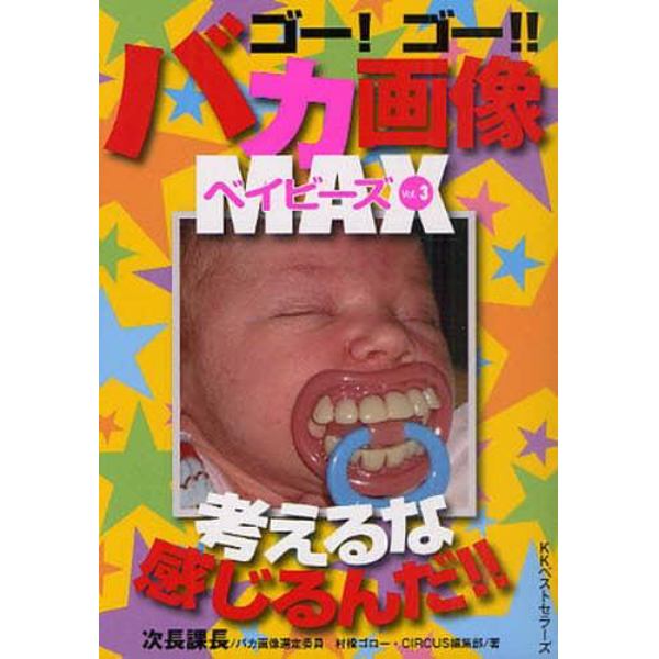 ゴー！ゴー！！バカ画像ＭＡＸベイビーズ　考えるな、感じるんだ！！　Ｖｏｌ．３　パッと見ただけの面白さ！