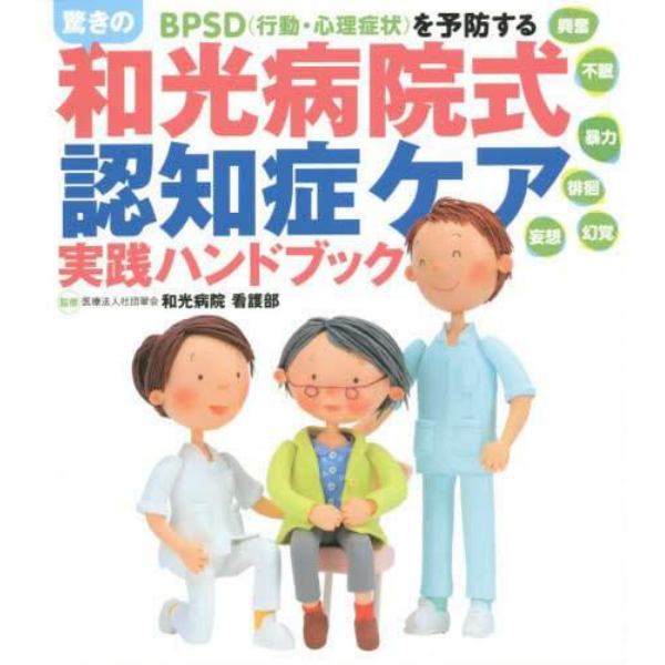 ＢＰＳＤ〈行動・心理症状〉を予防する驚きの和光病院式認知症ケア実践ハンドブック