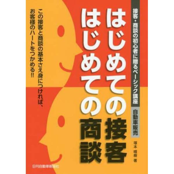 はじめての接客はじめての商談　接客・商談の初心者に贈るベーシック講座　自動車販売　この接客と商談の基本さえ身につければ、お客様のハートをつかめる！！