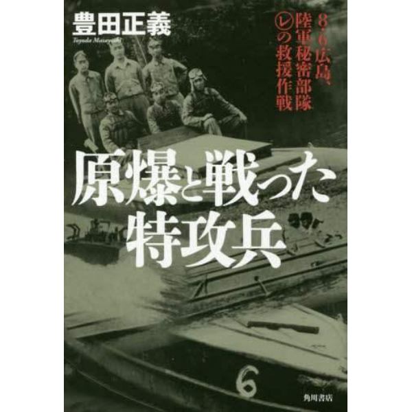 原爆と戦った特攻兵　８・６広島、陸軍秘密部隊マルレの救援作戦
