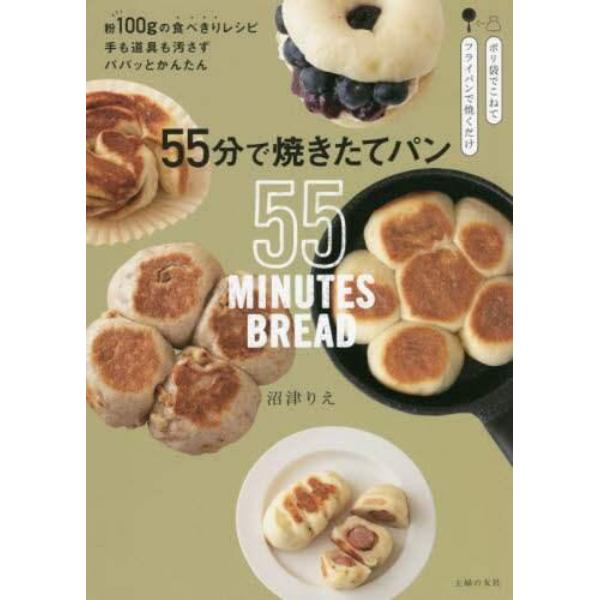 ５５分で焼きたてパン　粉１００ｇの食べきりレシピ手も道具も汚さずパパッとかんたん